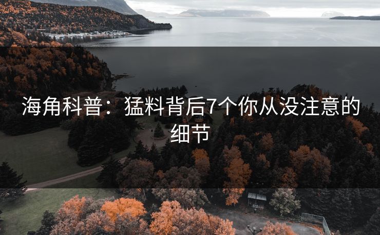 海角科普：猛料背后7个你从没注意的细节